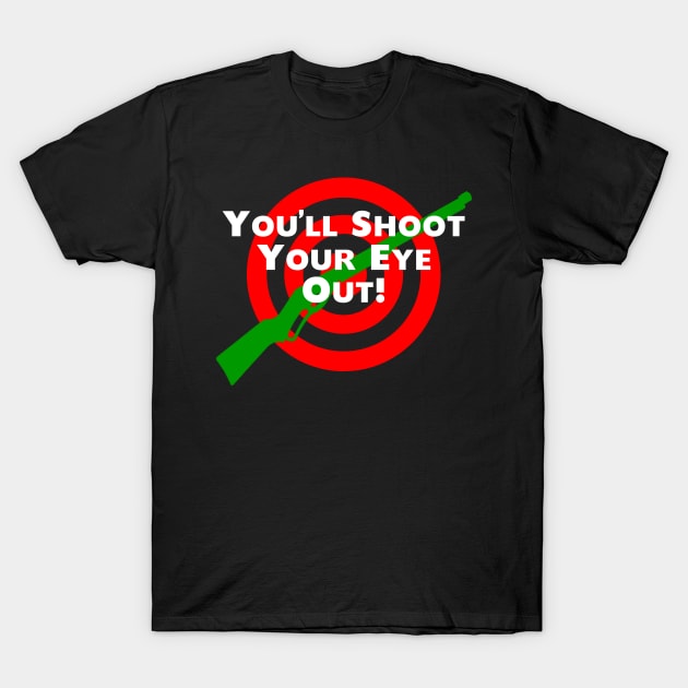 You'll Shoot Your Eye Out! T-Shirt by klance